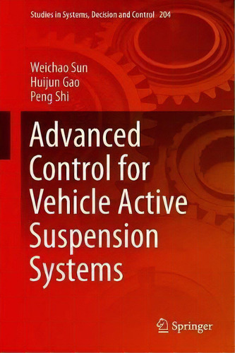 Advanced Control For Vehicle Active Suspension Systems, De Weichao Sun. Studies In Systems, Decision And Control, Vol. 1. Editorial Springer Nature Switzerland Ag, Tapa Dura En Inglés