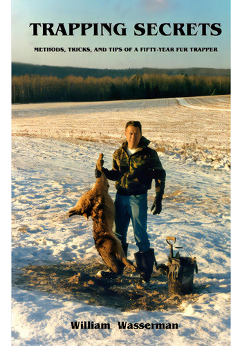 Trapping Secrets: Methods, Tips And Tricks Of A Fifty-year Fur Trapper, De Wasserman, William. Editorial Lightning Source Inc, Tapa Blanda En Inglés