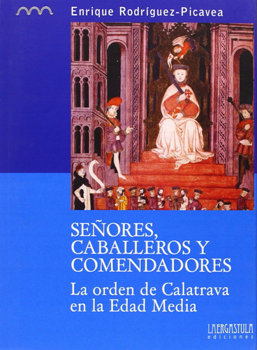 Señores, Caballeros Y Comendadores: La Orden De Calatrava En