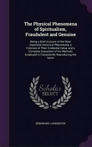 The Physical Phenomena Of Spiritualism, Fraudulent And Genuine, De Hereward Carrington. Editorial Palala Press, Tapa Dura En Inglés