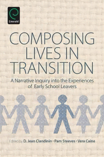 Composing Lives In Transition : A Narrative Inquiry Into The Experiences Of Early School Leavers, De D. Jean Clandinin. Editorial Emerald Publishing Limited, Tapa Blanda En Inglés