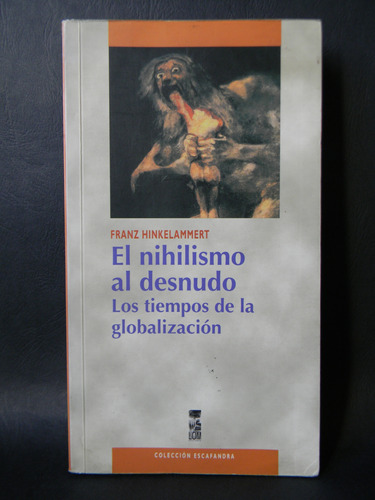 El Nihilismo Al Desnudo 1era Ed. 2001 Franz Hinkelammert
