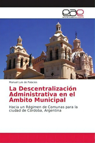 La Descentralizacion Administrativa En El Ambito Municipal, De Manuel Luis De Palacios. Editorial Academica Espanola, Tapa Blanda En Español