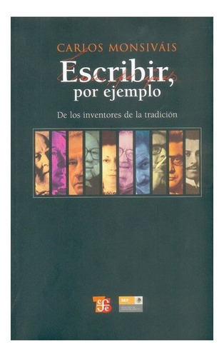 Escribir, Por Ejemplo.| E |: De Los Inventores De La Tradición, De Carlos Monsivaís. Editorial Fondo De Cultura Económica, Tapa Dura En Español, 2008