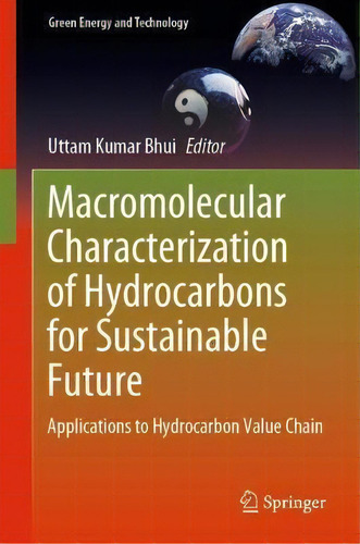 Macromolecular Characterization Of Hydrocarbons For Sustainable Future : Applications To Hydrocar..., De Uttam Kumar Bhui. Editorial Springer Verlag, Singapore, Tapa Dura En Inglés