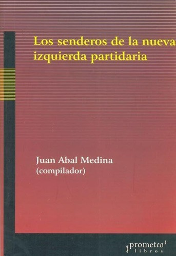 Senderos De La Nueva Izquierda Partidaria, Los, de ABAL MEDINA  JUAN. Editorial PROMETEO en español