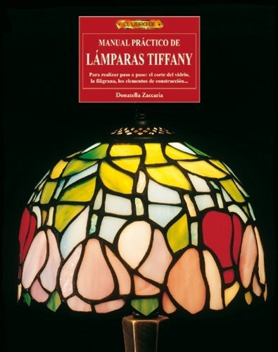 Manual Práctico De Lámparas Tiffany : Para Realizar Paso A P