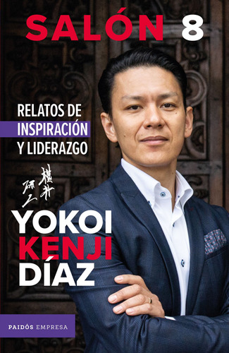 Salón 8. Relatos de inspiración y liderazgo, de Kenji Díaz, Yokoi. Serie Empresa Editorial Paidos México, tapa blanda en español, 2019