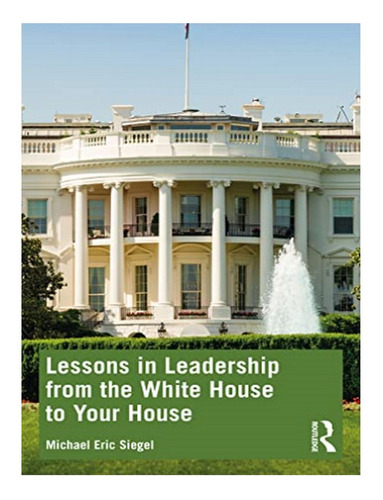 Lessons In Leadership From The White House To Your Hou. Eb02