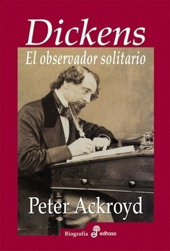Libro - Dickens, El Observador Solitario - Ackroyd, Peter