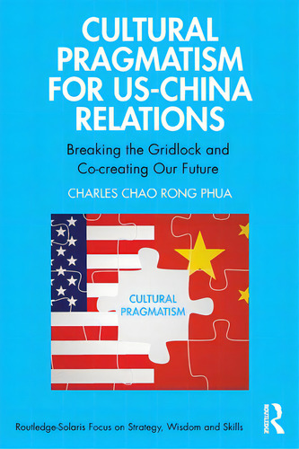 Cultural Pragmatism For Us-china Relations: Breaking The Gridlock And Co-creating Our Future, De Chao Rong Phua, Charles. Editorial Routledge, Tapa Blanda En Inglés
