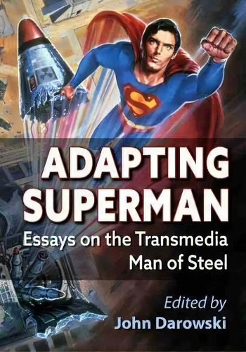 Adapting Superman : Essays On The Transmedia Man Of Steel, De John Darowski. Editorial Mcfarland & Co  Inc, Tapa Blanda En Inglés