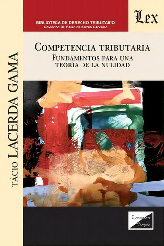 Competencia Tributaria. Fundamentos Para Una Teoria De La Nulidad, De Tacio Lacerda Gama. Editorial Ediciones Olejnik, Tapa Blanda En Español