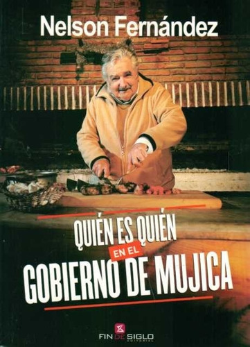 Quien Es Quien En El Gobierno De Mujica, de Nelson Fernández. Editorial Fin De Siglo, tapa blanda, edición 1 en español