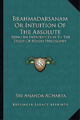 Brahmadarsanam Or Intuition Of The Absolute, De Sri Ananda Acharya. Editorial Kessinger Publishing, Tapa Blanda En Inglés