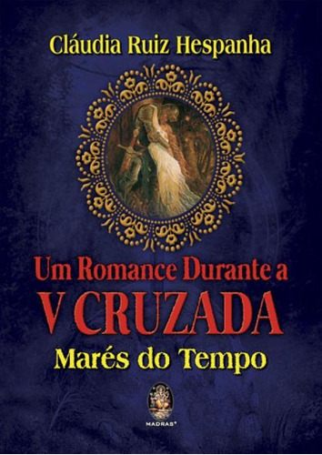 Um Romance Durante V Cruzada: Marés Do Tempo, De Hespanha, Claudia Ruiz. Editora Madras, Capa Mole, Edição 1ª Edição - 2018 Em Português