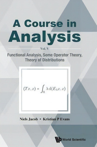 Course In Analysis, A - Vol V: Functional Analysis, Some Operator Theory, Theory Of Distributions, De Niels Jacob. Editorial World Scientific Publishing Co Pte Ltd, Tapa Dura En Inglés