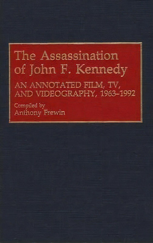 The Assassination Of John F. Kennedy : An Annotated Film, Tv, And Videography, 1963-1992, De Anthony Frewin. Editorial Abc-clio, Tapa Dura En Inglés