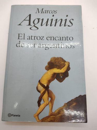 El Atroz Encanto De Ser Argentino - Marcos Aguinis - Usado 