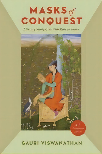 Masks Of Conquest : Literary Study And British Rule In India, De Gauri Viswanathan. Editorial Columbia University Press, Tapa Blanda En Inglés
