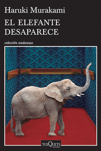 El elefante desaparece, de Murakami, Haruki. Serie Andanzas Editorial Tusquets México, tapa blanda en español, 2016