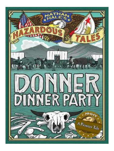 Donner Dinner Party (nathan Hale's Hazardous Tales #3). Eb06