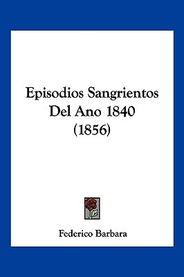 Libro Episodios Sangrientos Del Ano 1840 (1856) - Barbara...