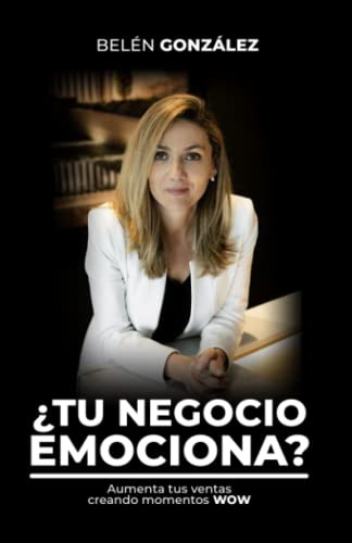 ¿tu Negocio Emociona?: Aumenta Tus Ventas Creando Momentos W