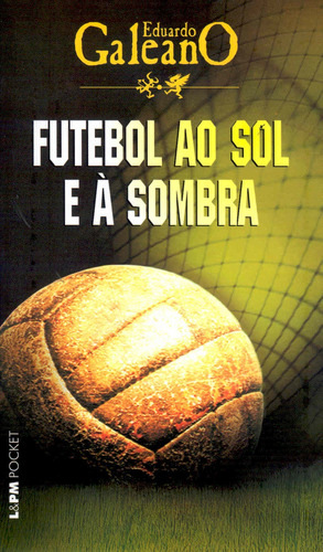 Futebol ao sol e à sombra, de Galeano, Eduardo. Série L&PM Pocket (383), vol. 383. Editora Publibooks Livros e Papeis Ltda., capa mole em português, 2004