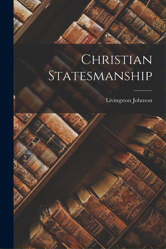 Christian Statesmanship, De Johnson, Livingston. Editorial Legare Street Pr, Tapa Blanda En Inglés