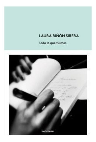 Todo Lo Que Fuimos: Todo Lo Que Fuimos, De Laura Riñón Sirera. Editorial Tres Hermanas, Tapa Blanda, Edición 1 En Español, 2021