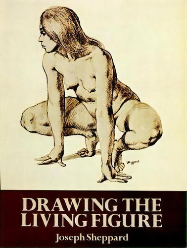 Drawing The Living Figure : A Complete Guide To Surface Anatomy, De Joseph Sheppard. Editorial Dover Publications Inc., Tapa Blanda En Inglés