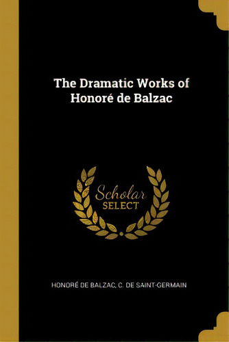 The Dramatic Works Of Honorãâ© De Balzac, De De Balzac, Honoré. Editorial Wentworth Pr, Tapa Blanda En Inglés