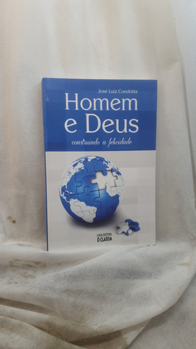 Livro Homem E Deus - Construindo A Felicidade - José Luiz Condotta - Editora O Clarim (Usado)