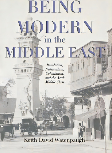 Being Modern In The Middle East, De Keith David Watenpaugh. Editorial Princeton University Press, Tapa Blanda En Inglés