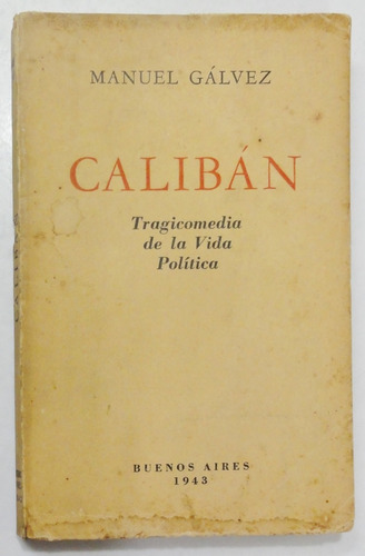 Gálvez. Calibán. Tragicomedia De La Vida Política. 1943. (Usado)