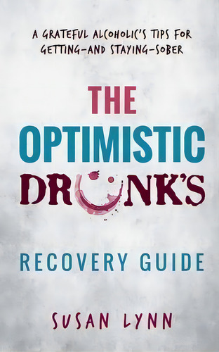 The Optimistic Drunk's Recovery Guide : A Grateful Alcoholic's Tips For Getting-and Staying-sober, De Susan Lynn. Editorial Author Academy Elite, Tapa Blanda En Inglés