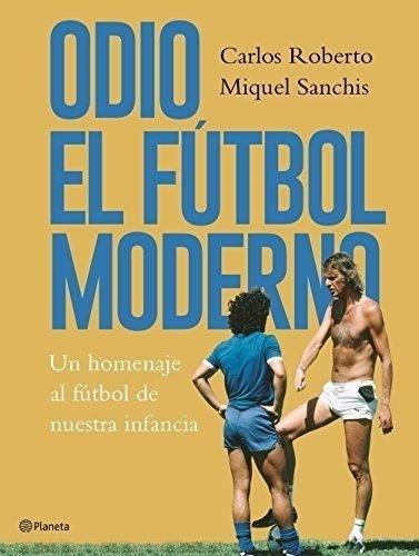 Odio El Fútbol Moderno: Un Homenaje Al Fútbol De Antaño: 2 (