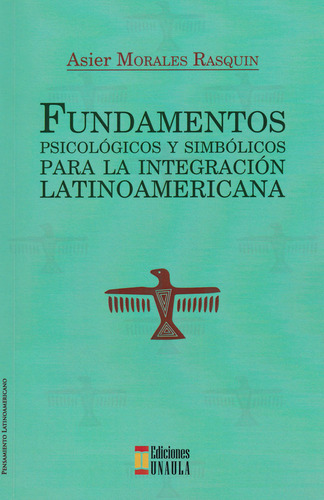 Fundamentos Psicológicos Y Simbólicos Para La Integración Latinoamericana, De Asier Morales Rasquin. Editorial U. Autónoma Latinoamericana - Unaula, Tapa Blanda, Edición 2017 En Español