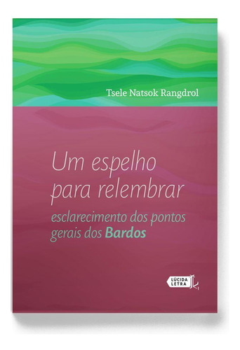 Um espelho para relembrar: Esclarecimento dos pontos gerais dos Bardos, de Rangdrol, Tsele Natsok. Editorial Editora Lúcida Letra Eireli ME, capa mole em português, 2018