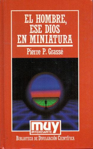 El Hombre, Ese Dios En Miniatura            Pierre P. Grasse