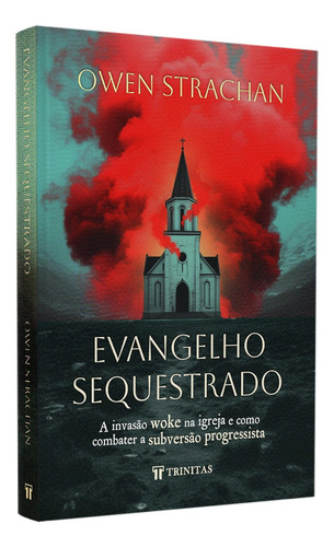 Evangelho Sequestrado | Owen Strachan: A Invasão Woke Na Igreja E Combater A Suberversão Progressista, De Owen Strachan. Editorial Editora Trinitas, Capa Dura Em Português, 2025