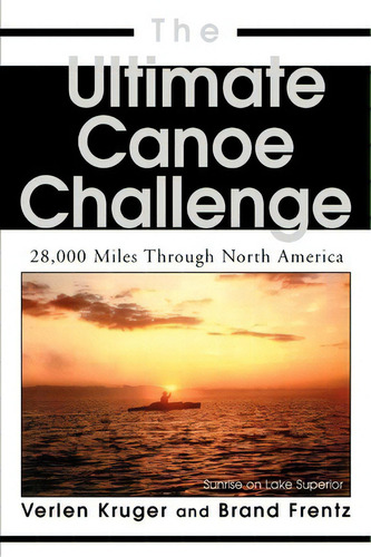 The Ultimate Canoe Challenge : 28,000 Miles Through North America, De Brand Frentz. Editorial Iuniverse, Tapa Blanda En Inglés