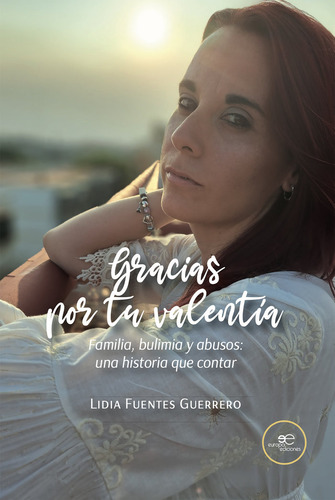 Gracias Por Tu Valentia: Familia, Bulimia Y Abusos: Una Historia Que Contar, De Fuentes Guerrero, Lidia., Vol. 1. Editorial Europa Ediciones, Tapa Blanda En Español