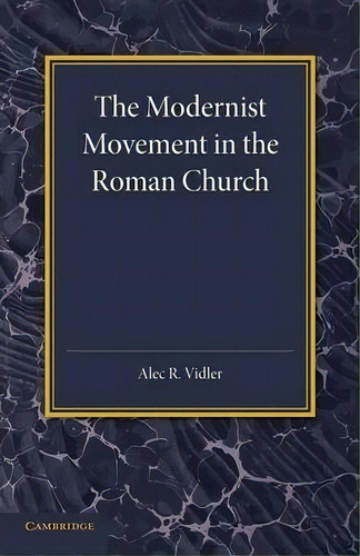 The Modernist Movement In The Roman Church, De Alec R. Vidler. Editorial Cambridge University Press, Tapa Blanda En Inglés