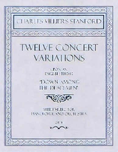 Twelve Concert Variations Upon An English Theme,  Down Among The Dead Men  - Sheet Music For Pian..., De Charles Villiers Stanford. Editorial Classic Music Collection, Tapa Blanda En Inglés