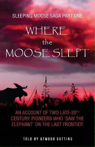 Where The Moose Slept, De Atwood Cutting. Editorial Echo Hill Arts Press Llc, Tapa Blanda En Inglés