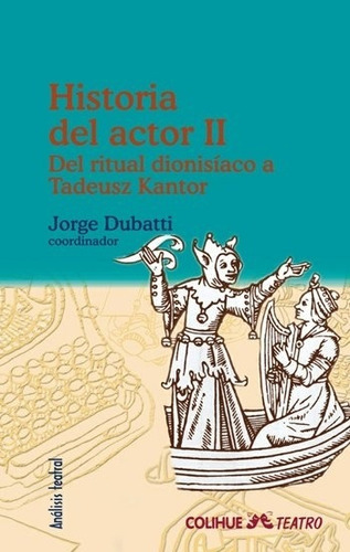 Historia Del Actor Ii - Del Ritual Dionisiaco A Tadeusz Kantor, De Dubatti, Jorge. Editorial Colihue, Tapa Blanda En Español, 2009