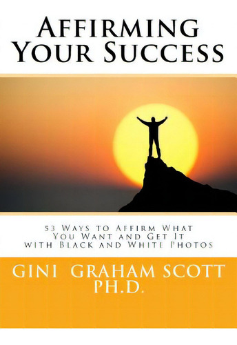 Affirming Your Success: 53 Ways To Affirm What You Want And Get It With Black And White Photos, De Scott, Gini Graham. Editorial Changemakers Pub, Tapa Blanda En Inglés