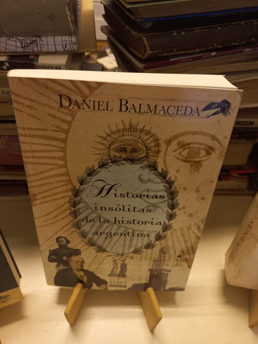 Daniel Balmaceda - Historias Insólitas La Historia Argentina